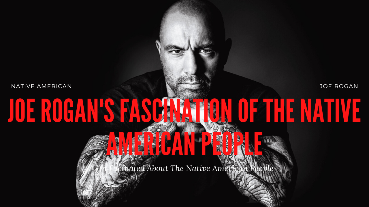 Joe Rogan S Fascination With Native American History And Every Time He